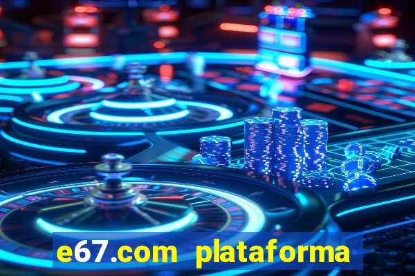 e67.com plataforma de jogos